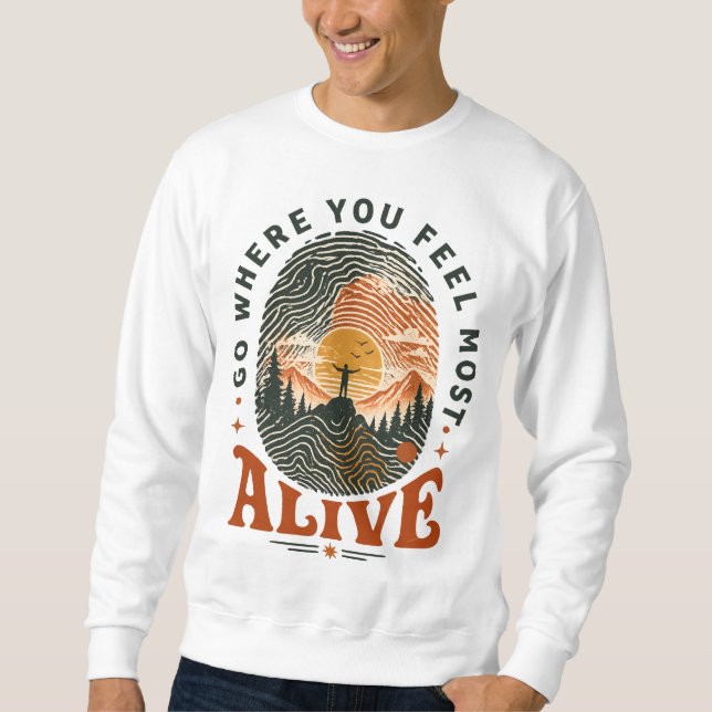 Hiking Adventure Gift Where You Feel Alive Sweatshirt (Front)