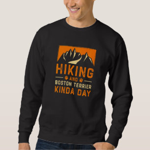 Hiking And Boston Terrier Kinda Day Boston Bull Hi Sweatshirt