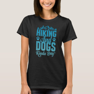 Hiking And Dogs Kinda Day Dog Outdoor Hiking with  T-Shirt