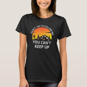 Hiking Don't Try To Follow Me You Can't Keep Up Hi T-Shirt
