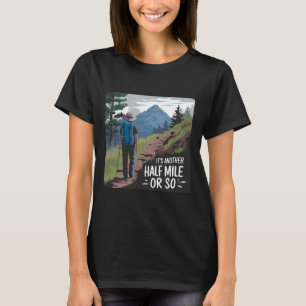 Hiking Hike It's Another Half Mile Or So T-Shirt
