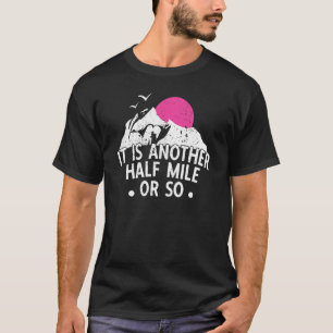 Hiking Hiker Design It's Only Another Half Mile Or T-Shirt