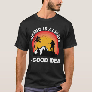 Hiking Is Always A Good Idea Hike Hiker Outdoors T-Shirt