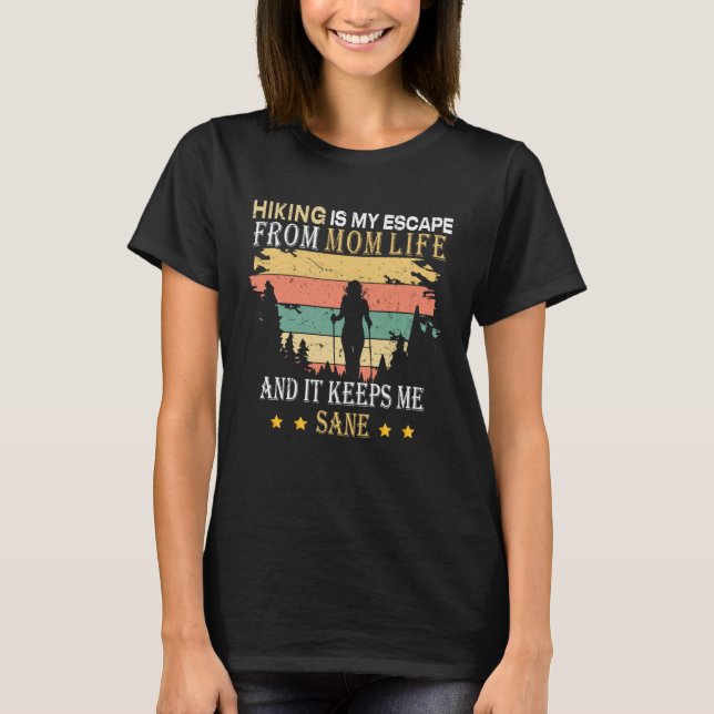 Hiking Is My Escape From Mum Life And It Keeps Me  T-Shirt (Front)