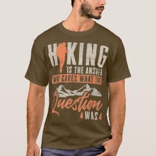 Hiking is The Answer Funny Hiker Nature T-Shirt