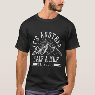 Hiking - It's Another Half Mile Or So Funny Hiker  T-Shirt