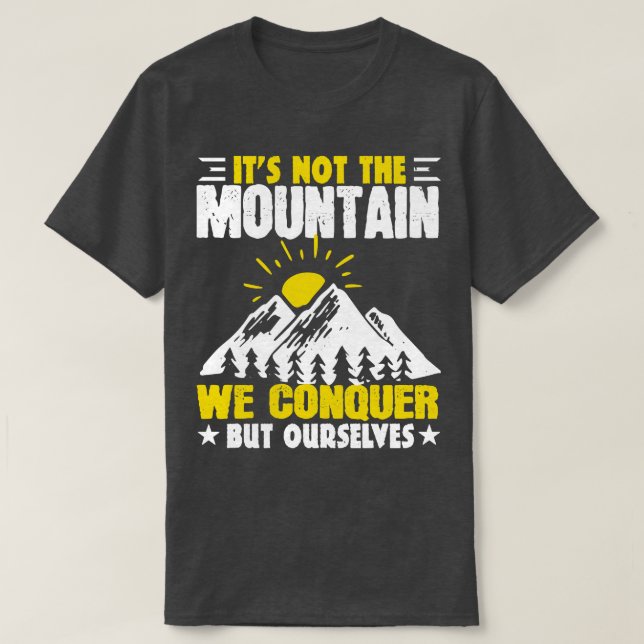 Hiking Its Not The Mountain We Conquer T-Shirt (Design Front)