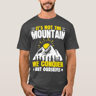 Hiking Its Not The Mountain We Conquer T-Shirt