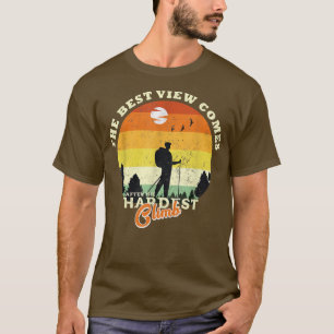hiking lover the best view comes after the hardest T-Shirt