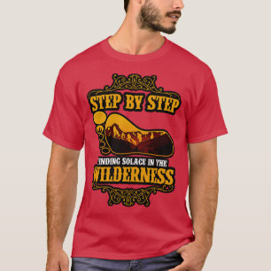 Hiking Step By Step Finding Solace In The Wilderne T-Shirt