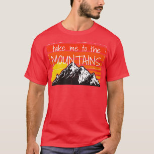 Hiking Take Me To The Mountains 3 T-Shirt