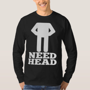 Hilarious Adult Humor Dirty Joke Need Head T-Shirt