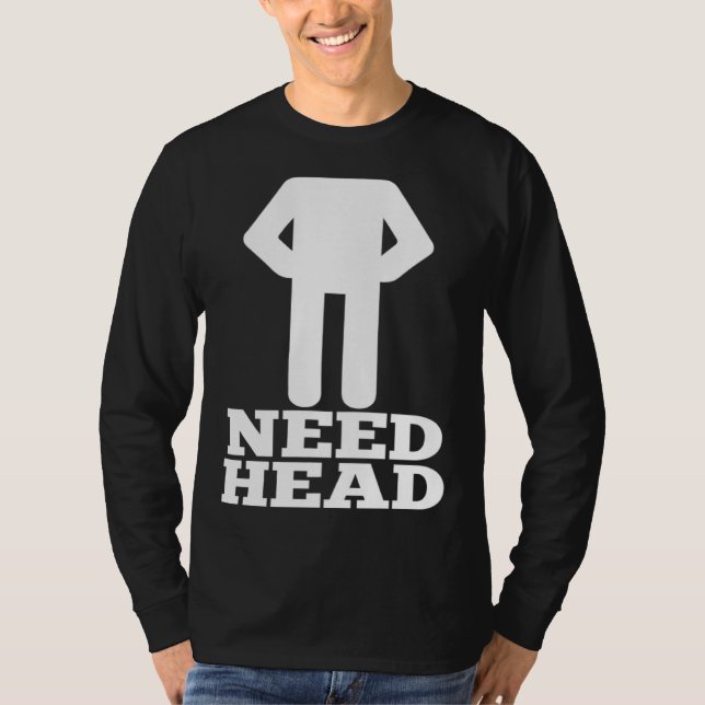 Hilarious Adult Humor  Dirty Joke Need Head T-Shirt (Front)