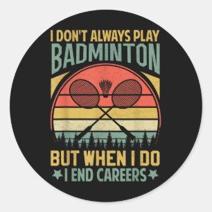 Hilarious Badminton Saying- I End Careers Classic Round Sticker