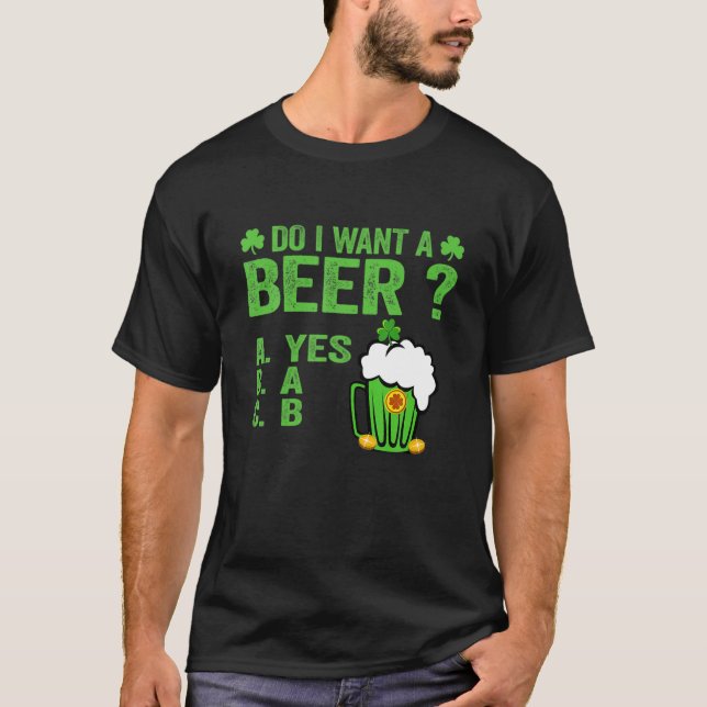 Hilarious Drinking Lover St Paddys Day Do I Want A T-Shirt (Front)