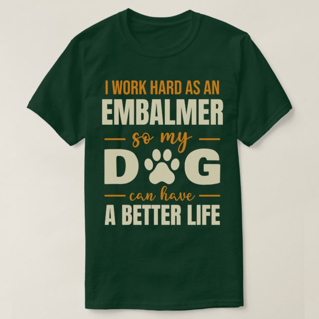 Hilarious Embalmer Dog Lover Quote T-Shirt (Design Front)