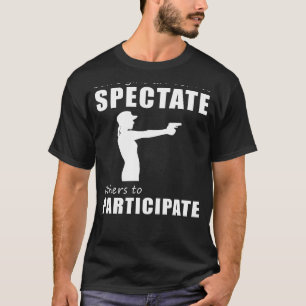 Hilarious Gun Enthusiast Tee - Spectate or Partici