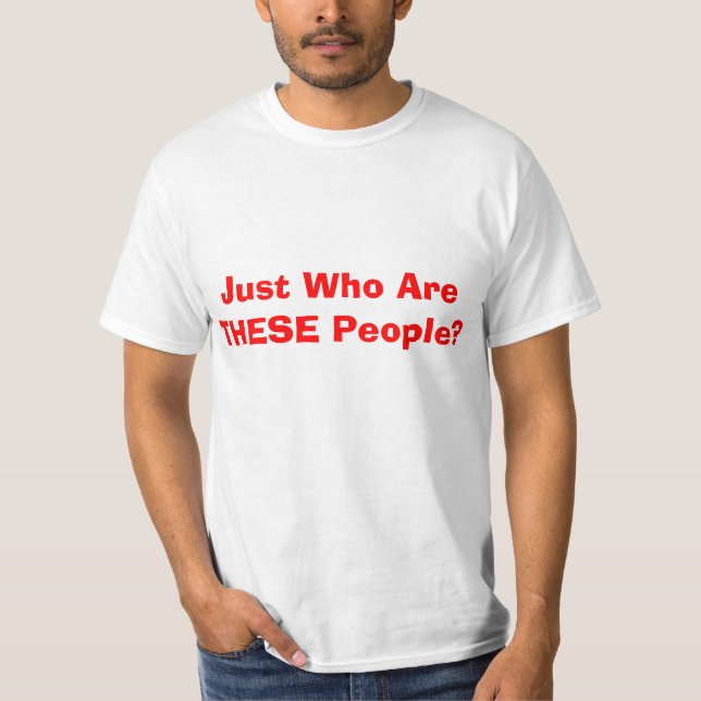 Hilarious Just Who Are THESE People? T-Shirt (Front)