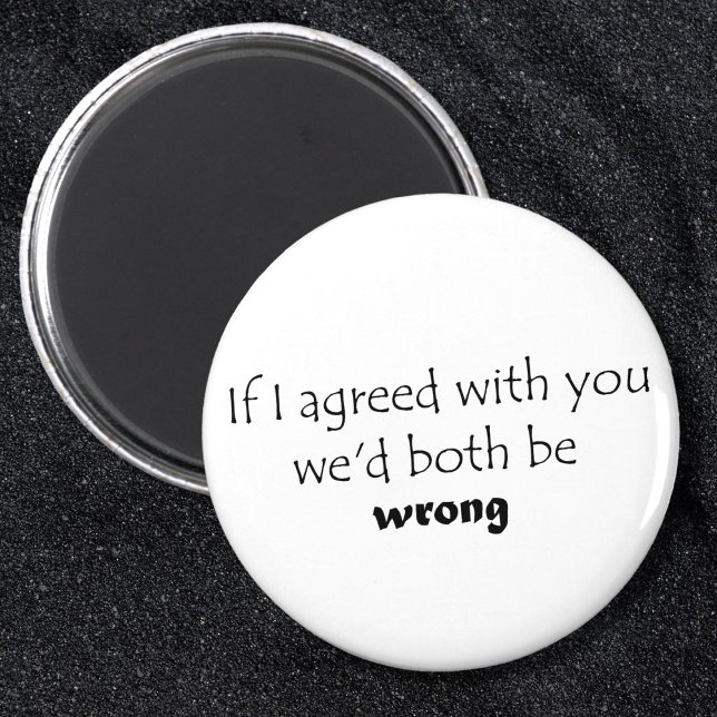 Hilarious quotes fridge magnets joke gifts (If I agreed with you witty, sarcastic saying. Funny black and white typography design gift.)