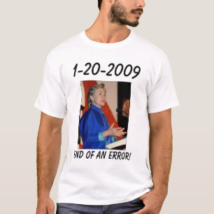 Hillary3, End of an error!, 1-20-2009 T-Shirt