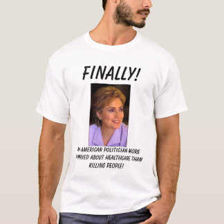 Hillary5, Finally!, An american politician more... T-Shirt