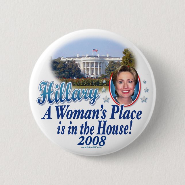 Hillary A Woman's Place Is In The House! 2008 Butt 6 Cm Round Badge (Front)