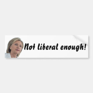 Hillary Clinton is not liberal enough! sticker