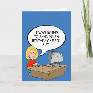 Hillary: I was going to send you a Birthday email Card