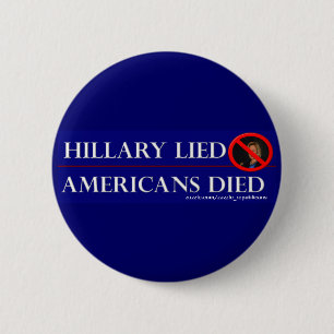 HILLARY LIED AMERICANS DIED 6 CM ROUND BADGE
