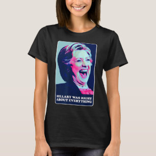 Hillary Was Right About Everything Hillary Laughin T-Shirt
