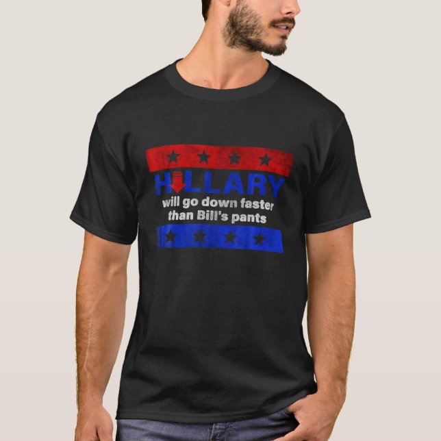 Hillary Will Go Down Faster Than Bill's Pants, Sar T-Shirt (Front)