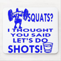 Him Squats I Thought You Said Let’s Do Shots #
