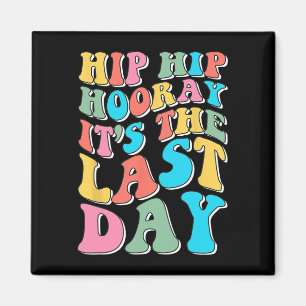 Hip Hooray It's The Last Day Happy Last Day Of Sch Magnet
