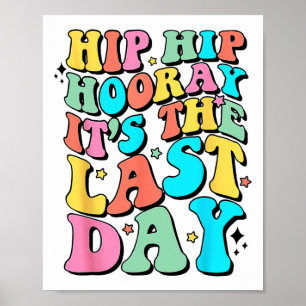 Hip Hooray It's The Last Day Happy Last Day Of Sch Poster