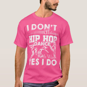 Hip Hop Dance Shirt - Always Hip Hop Dance T Shirt
