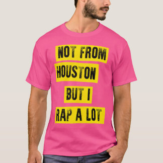Hip Hop Music Gifts  Not From Houston But I Rap A  T-Shirt