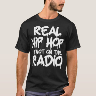 Hip Hop Real Hip Hop Is Not On The Radio Rapper Ta T-Shirt