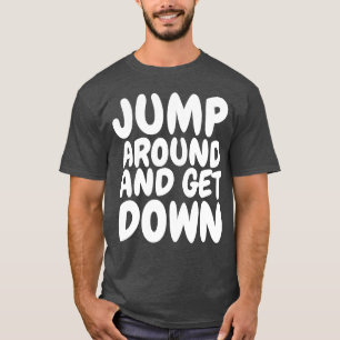 HIP HOP T-Shirts, JUMP AROUND GET DOWN T-Shirt