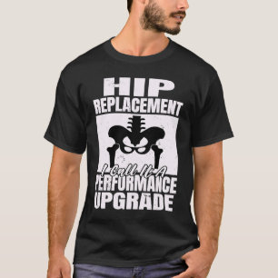 Hip Replacement I Call A Performance Upgrade Hip S T-Shirt