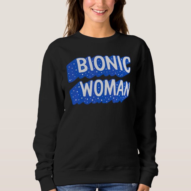 Hip Replacement Surgery Bionic Woman Broken Hip Re Sweatshirt (Front)