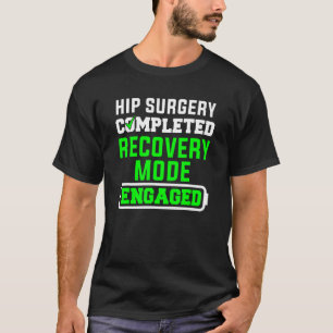 Hip Surgery Completed Recovery Mode Engaged T-Shirt
