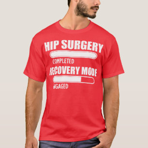 Hip Surgery completed recovery mode engaged T-Shirt