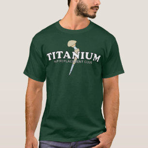 Hip Surgery TITANIUM Hip Replacement Club T-Shirt