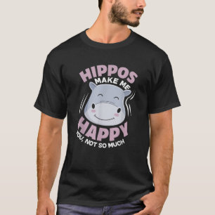 Hippos Make Me Happy You Not So Much Funny Hippopo T-Shirt
