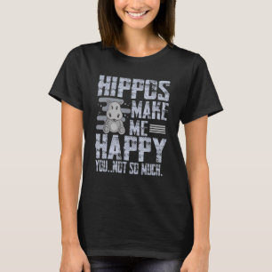 Hippos Make Me Happy You Not So Much Hippopotamus T-Shirt