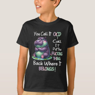 Hipyou Call It Ocd I Call It Put The Foring Thing  T-Shirt