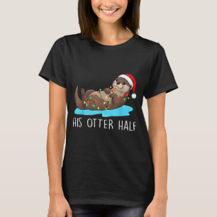 His And Her Otter Half Santa Hat Couple Christmas  T-Shirt