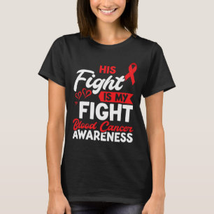 His fight Blood Cancer Awareness Blood Cancer T-Shirt