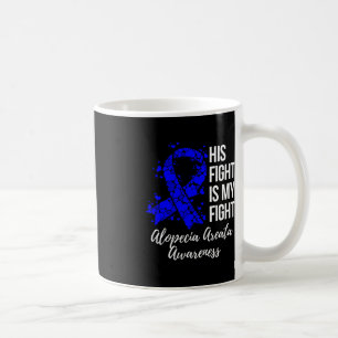 His Fight Is My Fight Alopecia Areata Awareness Coffee Mug