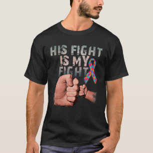 His Fight Is My Fight Autism Awareness And Support T-Shirt
